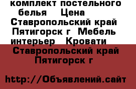 комплект постельного белья  › Цена ­ 580 - Ставропольский край, Пятигорск г. Мебель, интерьер » Кровати   . Ставропольский край,Пятигорск г.